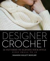 Designer Crochet: 32 Patterns to Elevate Your Style, Sizes Small to 5X
