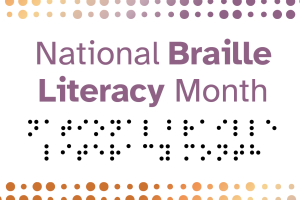 Blue text reading National Braille Literacy Month, there is braille patterns under the title
