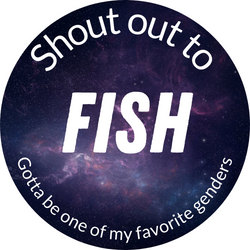 A round picture of space, with the words "Shout out to Fish, gotta be one of my favorite genders"