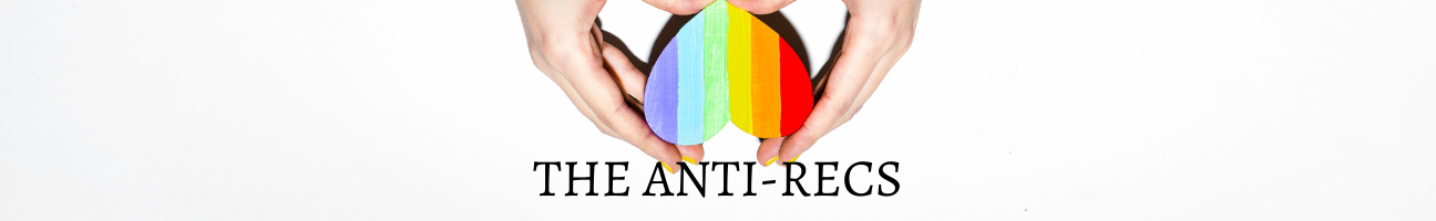 A banner with a light background and two hands holding an upside down rainbow heart. It reads "The Anti-Recs"