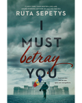 I Must Betray You by Ruta Sepetys