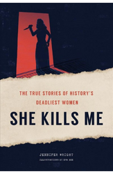 She Kills Me: The True Stories of History's Deadliest Women by Jennifer Wright (2021)