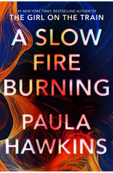 A Slow Fire Burning by Paula Hawkins (2021)