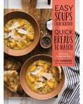 Easy Soups from Scratch with Quick Breads to Match: 70 Recipes to Pair and Share by Ivy Manning