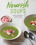 Nourish Soups: Hearty Soups with a Healthy Twist Edited by Rebecca Woods