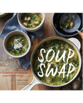 Soup Swap: Comforting Recipes to Make and Share by Kathy Gunst