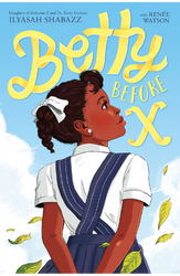 Betty Before X by Ilyasah Shabazz with Renée Watson