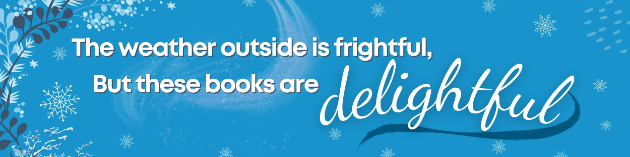 White text on blue background with snowflakes and winter branches around the edges. Text reads, "the weather outside is frightful, but these books are delightful."