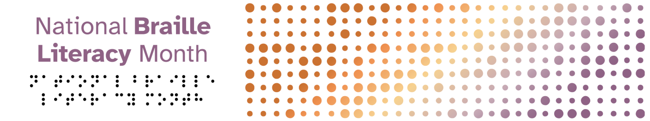 Purple text that says National Braille Literacy Month, a grid of red, orange, blue, and purple dots are on the right of the image