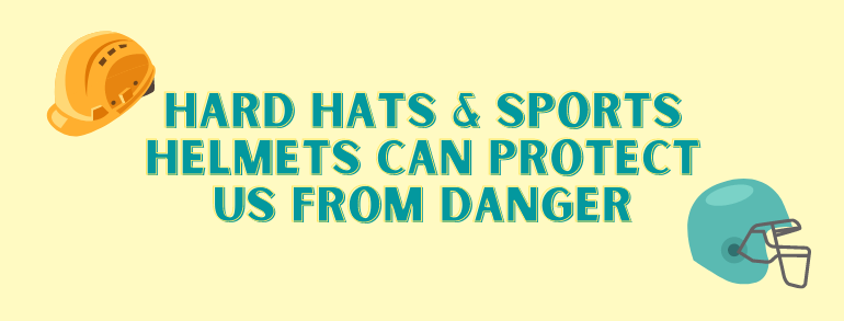 Image reads "Hard Hats & Sports Helmets can Protect Us from Danger"