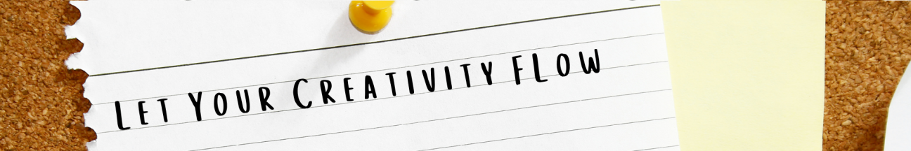 Let Your Creativity Flow A banner with a photo of a piece of paper tacked to a corkboard. There are the words "Let Your Creativity Flow" on the paper