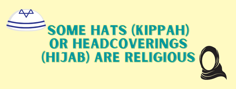 Image reads "Some Hats (KippaH) or Head coverings (Hijab) are religious"
