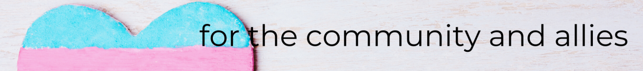 For the Community and Allies A long thin section heading banner. It has a light colored background with the top of a blue and pink heart to the left. To the right are the words "for the community and allies."