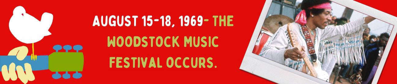 August 15-18, 1969- The Woodstock Music Festival occurs. Woodstock logo on the left, a red background, Jimi Hendrix picture on the right