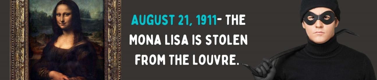 August 21, 1911- The Mona Lisa is stolen from The Louvre. The Mona Lisa on the left, stereotypical robber on the right