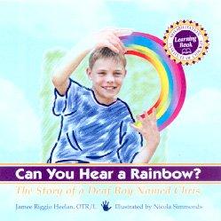 Can You Hear a Rainbow: The Story of a Deaf Boy Named Chris written by Jamee Riggio Heelan and illustrated by Nicola Simmonds
