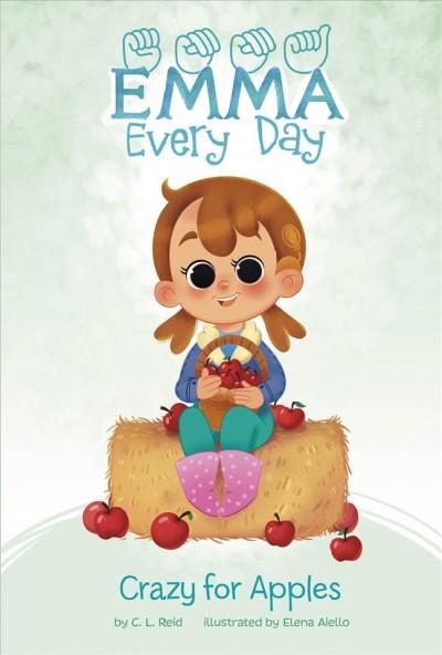 Emma Every Day: Crazy for Apples written by C. L. Reid and illustrated by Elena Aiello