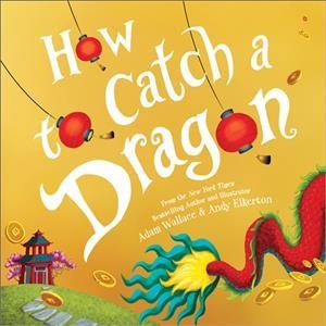 How to Catch a Dragon by Adam Wallace &amp; Andy Elkerton