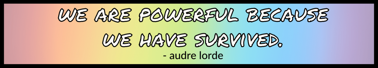 We are powerful because we have survived. - Audre Lorde