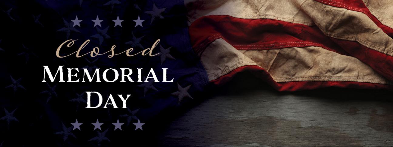 Photo of an antique American flag and the text "Closed Memorial Day"