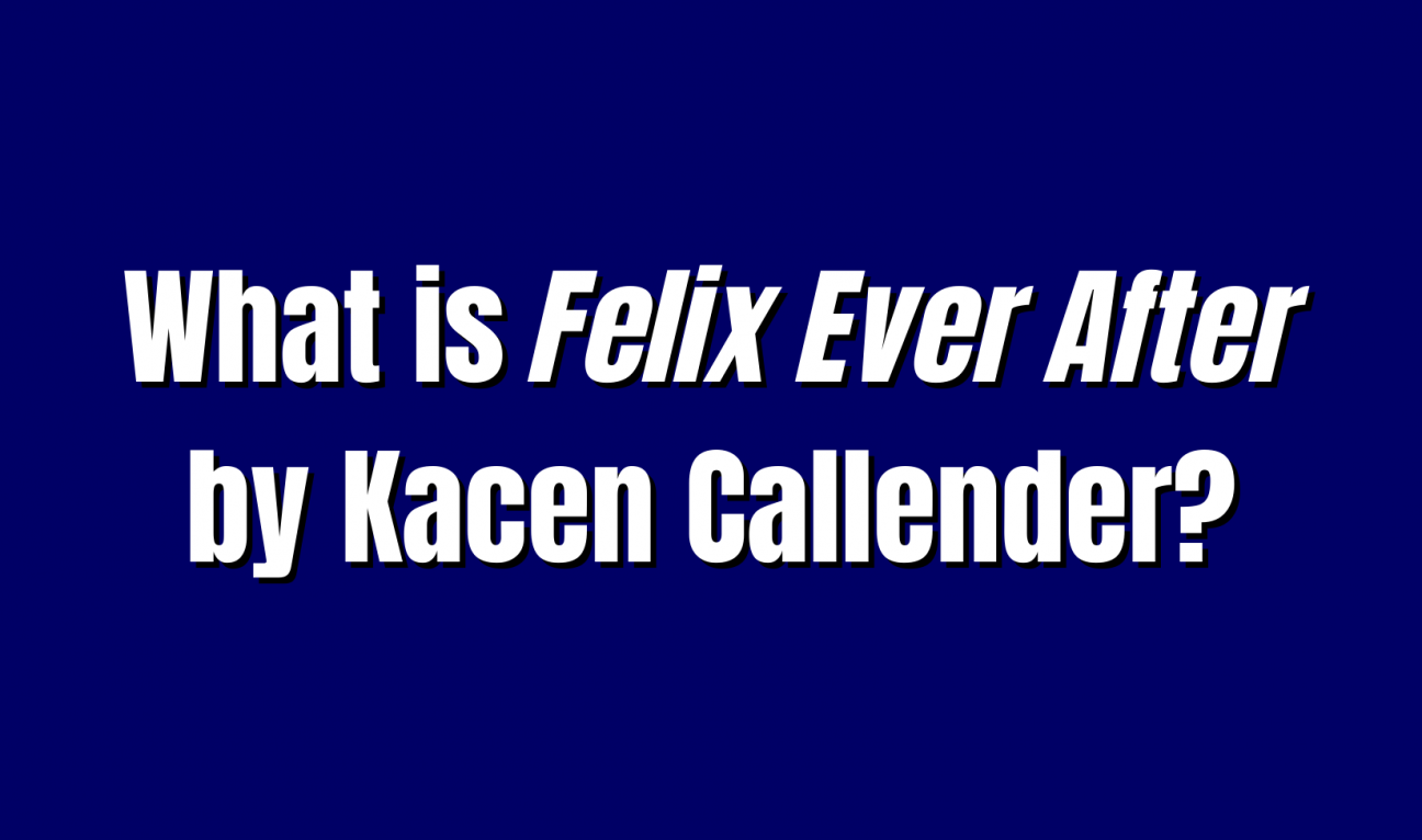 What is Felix Ever After by Kacen Callender?