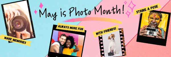 May is Photo Month The words "May is Photo Month" in black on a colorful paper background, surrounded by four different photos featuring cameras. The photo captions say "Strike a Pose", Make Memories", Always More Fun" and "With Friends!"