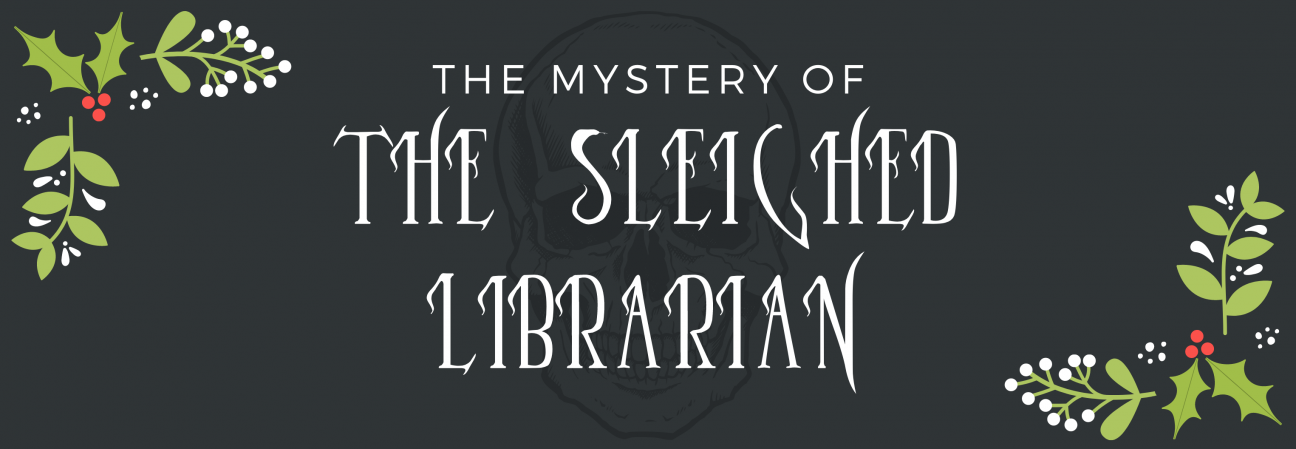 A long dark gray banner with the words "The Mystery of the Sleighed Librarian" over a faint skull. At each end of the banner is a set of mistletoe.