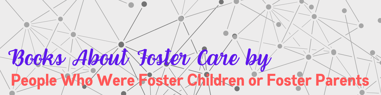 Books About Foster Care by People Who Were Foster Children or Foster Parents