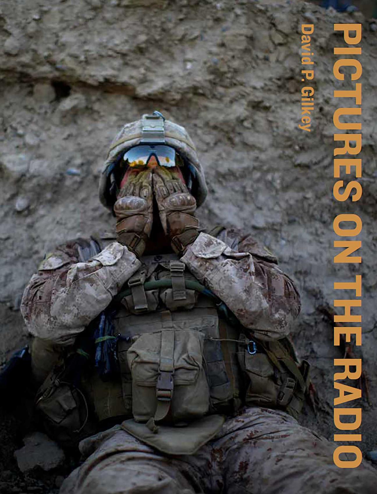 The cover of "Pictures on the Radio" by David Gilkey, which has a photo of a person in heavy military gear leaning against a dirt wall with their hands on their face. The title is down the side in a light orange.