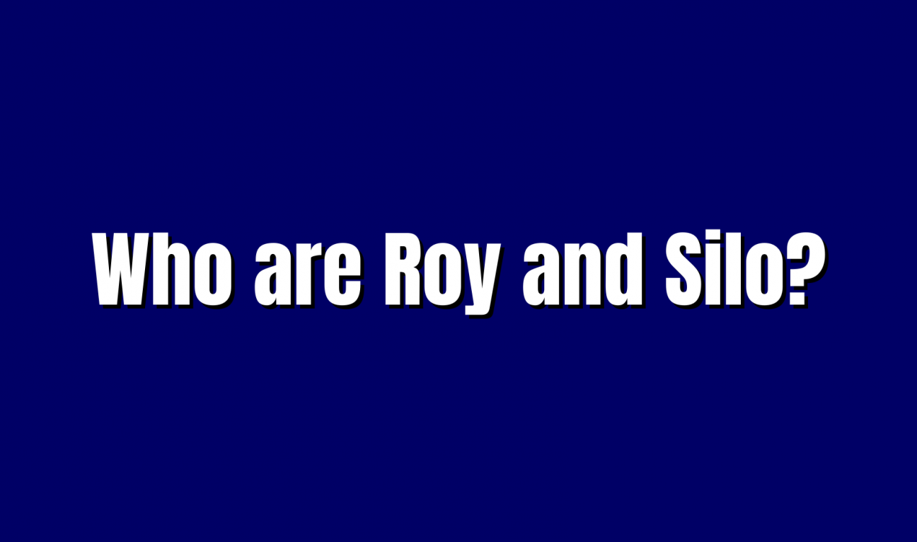 Who are Roy and Silo?