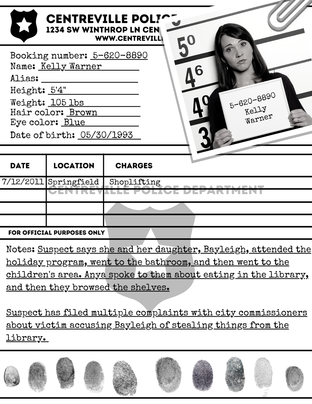Rap Sheet: Kelly Warner A rap sheet for the Centreville Police Station. It is for Kelly Warner, a library patron. She is 5'4", weighs 105lbs, has brown hair and blue eyes, and was born on 5/30/1993. There are suspect notes and fingerprints at the bottom of the page.