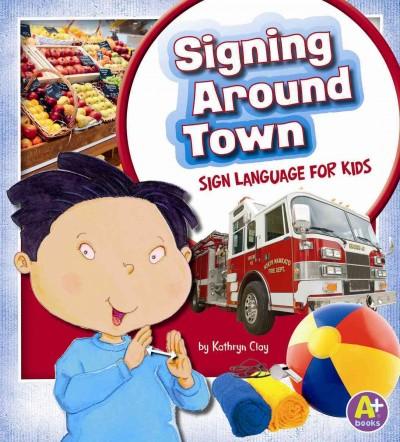 Signing Around Town Sign Language for Kids written by Kathryn Clay and illustrated by Michael Reid