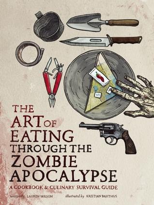 Book Cover: The Art of Eating through the Zombie Apocalypse by Lauren Wilson