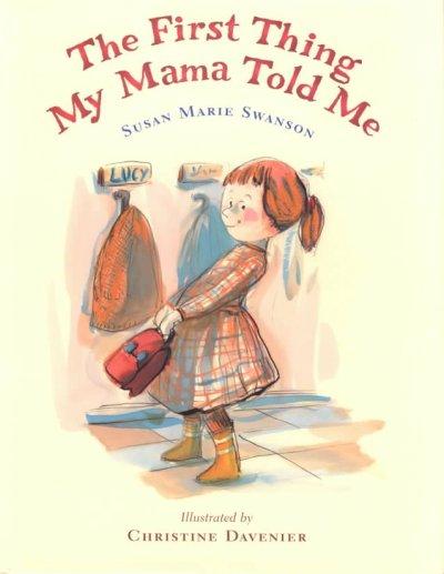 The First Thing My Mama Told Me written by Susan Marie Swanson and illustrated by Christine Davenier