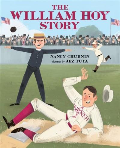The William Hoy Story: How a Deaf Baseball Player Changed the Game by Nancy Churnin with pictures by Jez Tuya