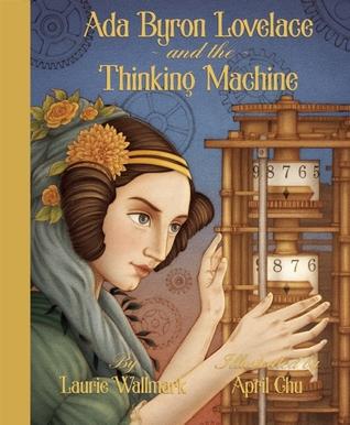 ada byron lovelace and the thinking machine by laurie wallmark