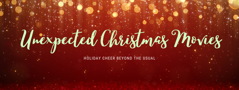 Blog Banner Graphic that says "Unexpected Christmas Movies: Holiday Cheer beyond the usual"