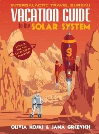 Vacation Guide to the Solar System: Science for the Savvy Space Traveler! by Olivia Koski Book Cover: Vacation Guide to the Solar System by Olivia Koski