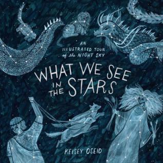 What We See in the Stars: An Illustrated Tour of the Night Sky by Kelsey Oseid Book Cover: What We See in the Stars by Kelsey Oseid