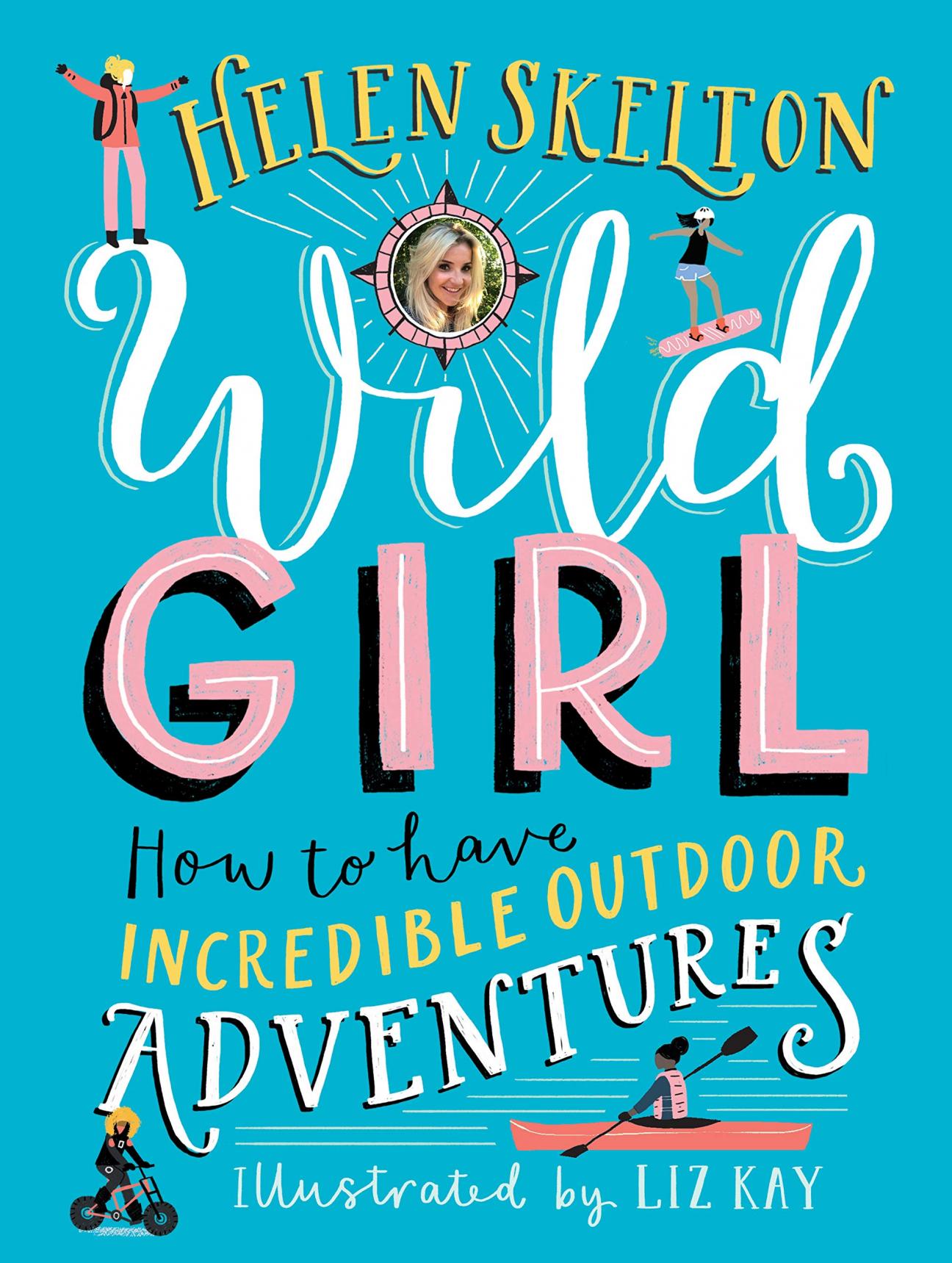 The cover of "Wild Girl" by Helen Skelton which has a teal background and the title in white, yellow in pink whimsical fonts surrounded by drawings of girls doing various outdoor activities. 