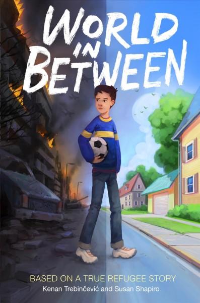 World in Between: Based on a True Refugee Story by Kenan Trebincevic &amp; Susan Shapiro