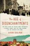 The Age of Disenchantments: The Epic Story of Spain's most notorious literary family and the Long Shadow of the Spanish Civil War by Aaron Shulman