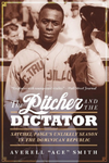 The Pitcher and the Dictator: Satchel Paige's Unlikely Season in the Dominican Republic by Averell "Ace" Smith