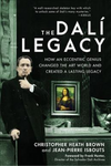 The Dalí Legacy: How an Eccentric Genius Changed the Art World and Created A Lasting Legacy by Christopher Heath Brown and Jean-Pierre Isbouts
