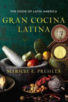 Gran Cocina Latina: The Food of Latin America by Maricel E. Presilla with photographs by Gentl &amp; Hyers/Edge with food styling by Andrea Gentl and drawings by Julio Figueroa