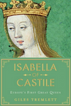 Isabella of Castile: Europe's First Great Queen by Giles Tremlett