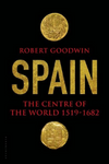 Spain: The Centre of the World, 1519-1682 by Robert Goodwin
