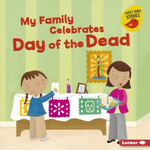 My Family Celebrates Day of the Dead by Lisa Bullard with illustrations by Holli Conger