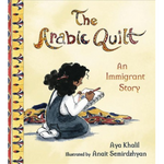 The Arabic Quilt: An Immigrant Story written by Aya Khalil & illustrated by Anait Semirdzhyan