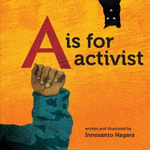 A is for Activist written & illustrated by Innosanto Nagara